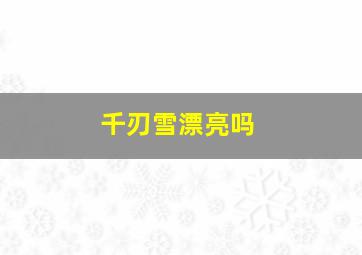 千刃雪漂亮吗