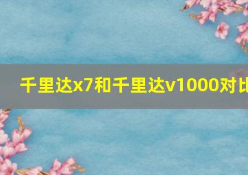 千里达x7和千里达v1000对比