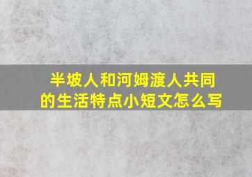 半坡人和河姆渡人共同的生活特点小短文怎么写