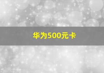 华为500元卡