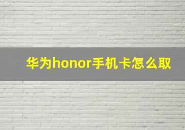 华为honor手机卡怎么取