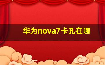 华为nova7卡孔在哪