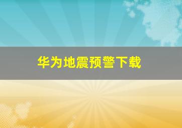 华为地震预警下载