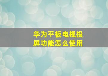 华为平板电视投屏功能怎么使用