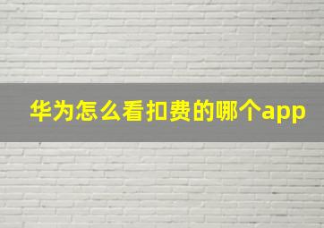 华为怎么看扣费的哪个app