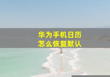 华为手机日历怎么恢复默认