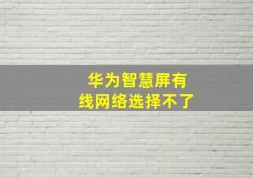 华为智慧屏有线网络选择不了