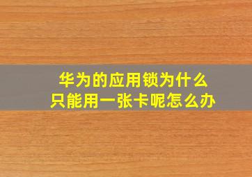 华为的应用锁为什么只能用一张卡呢怎么办