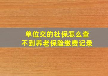 单位交的社保怎么查不到养老保险缴费记录