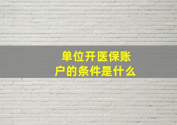 单位开医保账户的条件是什么