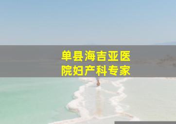 单县海吉亚医院妇产科专家