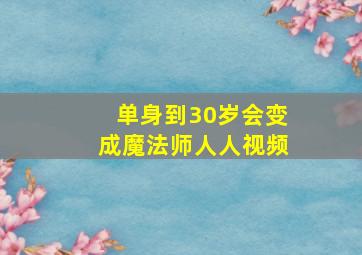 单身到30岁会变成魔法师人人视频