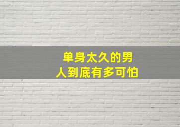 单身太久的男人到底有多可怕