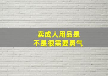 卖成人用品是不是很需要勇气