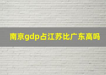 南京gdp占江苏比广东高吗