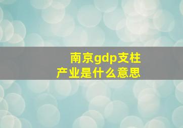 南京gdp支柱产业是什么意思