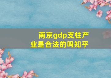 南京gdp支柱产业是合法的吗知乎