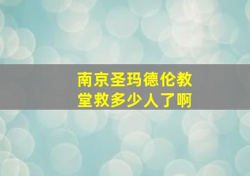 南京圣玛德伦教堂救多少人了啊