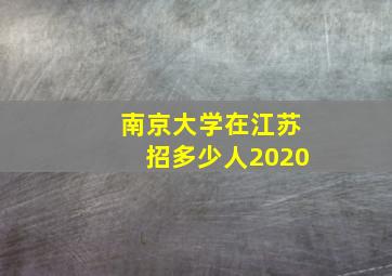 南京大学在江苏招多少人2020