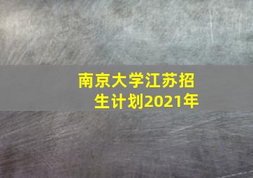 南京大学江苏招生计划2021年