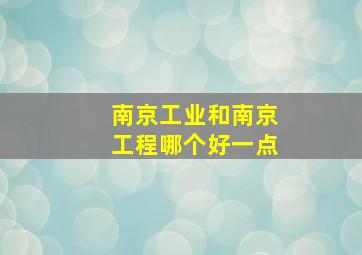 南京工业和南京工程哪个好一点