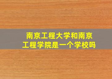 南京工程大学和南京工程学院是一个学校吗