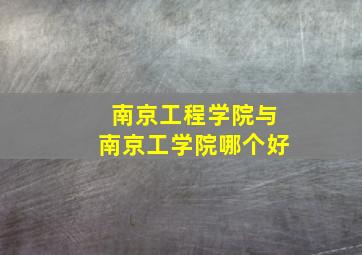 南京工程学院与南京工学院哪个好