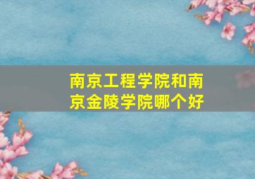 南京工程学院和南京金陵学院哪个好