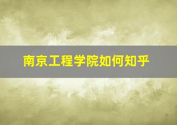 南京工程学院如何知乎