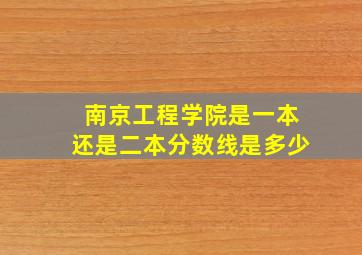 南京工程学院是一本还是二本分数线是多少