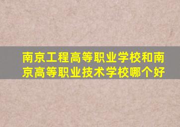 南京工程高等职业学校和南京高等职业技术学校哪个好