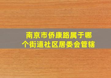 南京市侨康路属于哪个街道社区居委会管辖