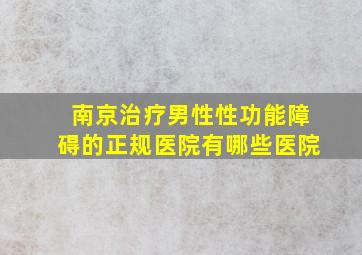 南京治疗男性性功能障碍的正规医院有哪些医院