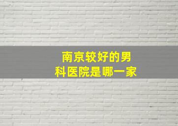 南京较好的男科医院是哪一家