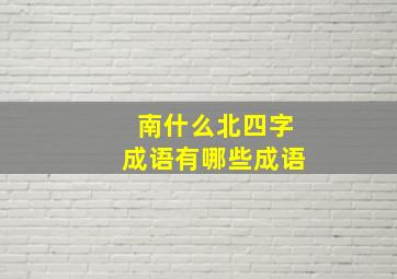 南什么北四字成语有哪些成语