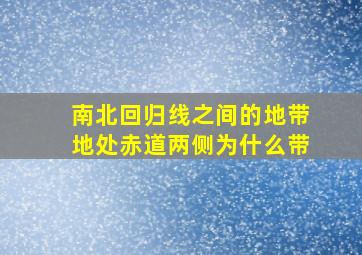 南北回归线之间的地带地处赤道两侧为什么带