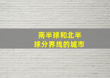 南半球和北半球分界线的城市