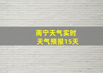 南宁天气实时天气预报15天