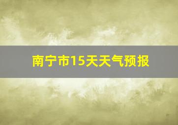 南宁市15天天气预报