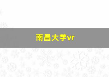 南昌大学vr