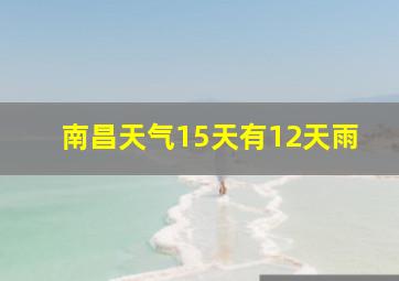 南昌天气15天有12天雨