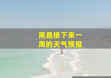 南昌接下来一周的天气预报