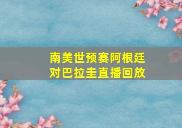 南美世预赛阿根廷对巴拉圭直播回放