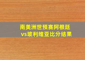 南美洲世预赛阿根廷vs玻利维亚比分结果