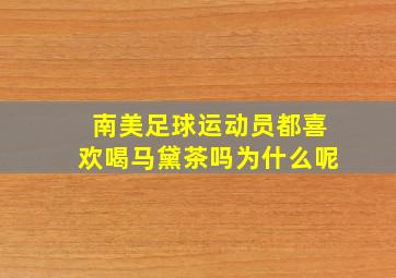 南美足球运动员都喜欢喝马黛茶吗为什么呢