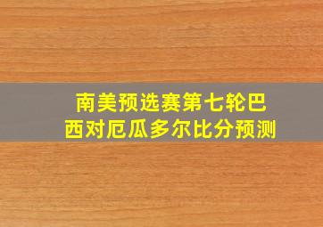 南美预选赛第七轮巴西对厄瓜多尔比分预测