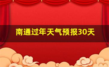 南通过年天气预报30天