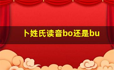 卜姓氏读音bo还是bu