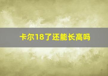 卡尔18了还能长高吗