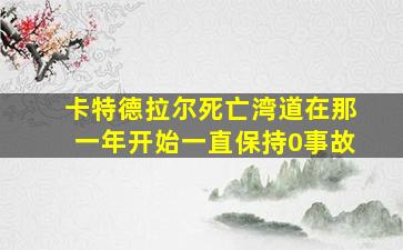 卡特德拉尔死亡湾道在那一年开始一直保持0事故